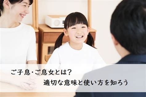 子息|ご子息・ご息女とは？ 適切な意味と使い方を知ろう 